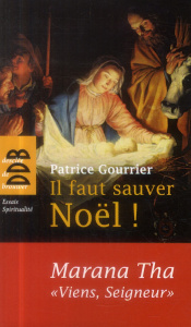 Il faut sauver Noël ! Marana Tha, "viens, Seigneur !". A partir d'une tradition bimillénaire, découv - Gourrier Patrice