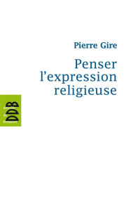 Penser l'expression religieuse - Gire Pierre