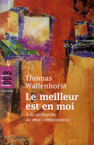 Le meilleur est en moi. A la recherche de mes compétences - Wallenhorst Thomas