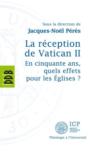 La réception de Vatican II. En cinquante ans, quels effets pour les Eglises ? - Pérès Jacques-Noël