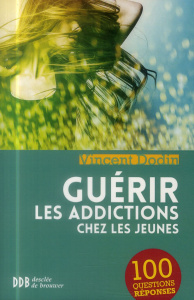 Guérir les addictions chez les jeunes. 100 questions-réponses - Dodin Vincent