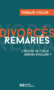 Divorcés remariés. L'Eglise va-t-elle (enfin) évoluer ? - Collin Thibaud