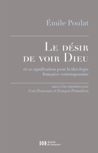 Le désir de voir Dieu et sa signification pour la théologie française contemporaine. Suivi d'un entr - Poulat Emile ; Trémolières François ; Tranvouez Yv