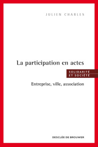 La participation en actes. Entreprise, ville, association - Charles Julien ; Thévenot Laurent