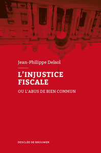 L'injustice fiscale ou l'abus de bien commun - Delsol Jean-Philippe