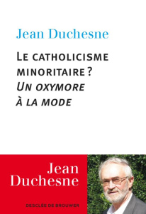 Le catholicisme minoritaire ? Un oxymore à la mode - Duchesne Jean