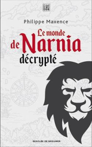 Le monde de Narnia décrypté. Edition revue et corrigée - Maxence Philippe