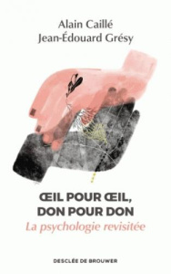 Oeil pour oeil, don pour don. La psychologie revisitée - Caillé Alain ; Grésy Jean-Edouard