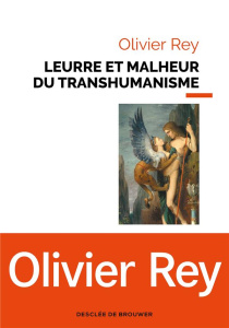 Leurre et malheur du transhumanisme - Rey Olivier