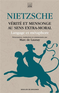 Vérité et mensonge au sens extra-moral. Langage et métaphore - Nietzsche Friedrich ; Launay Marc de