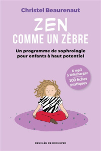 Zen comme un zèbre. Mon programme de sophrologie pour enfants haut potentiel - Beaurenaut Christel ; Fatus Zoé