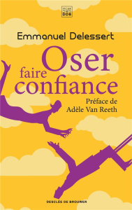 Oser faire confiance - Delessert Emmanuel ; Van Reeth Adèle