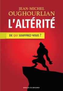 L'altérité. De qui souffrez-vous ? - Oughourlian Jean-Michel
