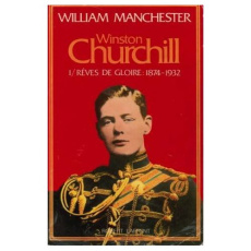 WINSTON CHURCHILL. Tome1, Rêves de gloire 1874-1932 - Manchester William