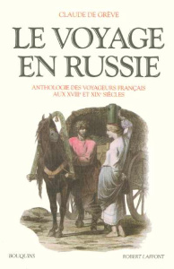 Le voyage en Russie. Anthologie des voyageurs français aux XVIIIe et XIXe siècles - De Grève Claude