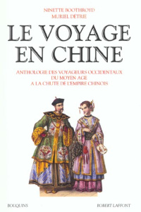 Le voyage en Chine. Anthologie des voyageurs occidentaux du Moyen Age à la chute de l'Empire chinois - Boothroyd Ninette ; Détrie Muriel