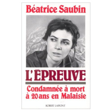 L'épreuve. Condamnée à mort à 20 ans en Malaisie - Saubin Béatrice