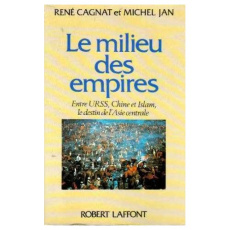 Le milieu des empires. Entre URSS, Chine et Islam, le destin de l'Asie centrale - Cagnat René ; Jan Michel