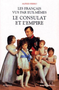 LES FRANCAIS VUS PAR EUX-MEMES. Le consulat et l'empire, anthologie des mémorialistes du consulat et - Fierro Alfred