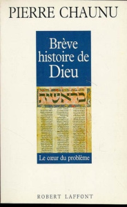Brève histoire de Dieu. Le coeur du problème - Chaunu Pierre