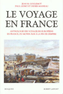 Le voyage en France. Tome 1, Anthologie des voyageurs européens en France, du moyen âge à la fin de - Goulemot Jean-Marie ; Lidsky Paul ; Masseau Didier