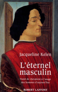 L'éternel masculin. Traité de chevalerie à l'usage des hommes d'aujourd'hui - Kelen Jacqueline