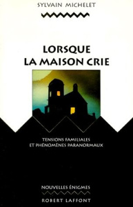 Lorsque la maison crie. Tensions familiales et phénomènes paranormaux - Michelet Sylvain