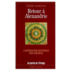 Retour à Alexandrie. L'astrologie mondiale des anciens - Ambelain Robert