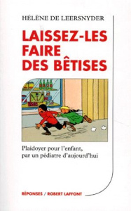 LAISSEZ-LES FAIRE DES BETISES. Plaidoyer pour l'enfant, par un pédiatre d'aujourd'hui - Leersnyder Hélène de