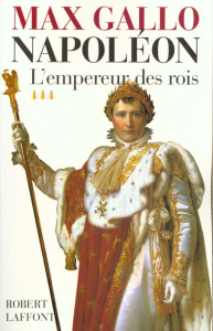 Napoléon. Tome 3, L'empereur des rois 1806-1812 - Gallo Max