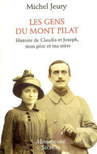 Les gens du Mont Pilat. Histoire de Claudia et Joseph, mon père et ma mère - Jeury Michel