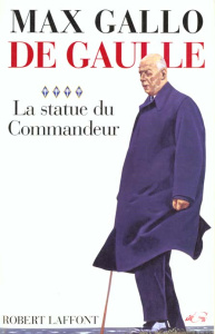 De Gaulle. Tome 4, La Statue du Commandeur - Gallo Max