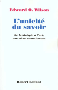 L'unicité du savoir. De la biologie à l'art, une même connaissance - Wilson Edward-O