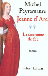 JEANNE D'ARC. Tome 2, La couronne de feu - Peyramaure Michel