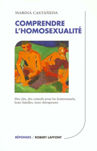 COMPRENDRE L'HOMOSEXUALITE. Des clés, des conseils pour les homosexuels, leurs familles, leurs théra - Castaneda Marina