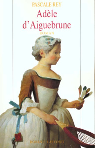 Adèle d'Aiguebrune Tome 1 - Rey Pascale