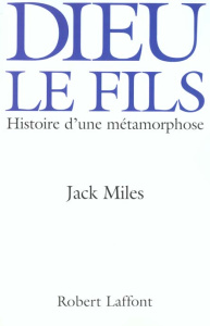 Dieu le fils. Histoire d'une métamorphose - Miles Jack