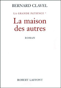 LA GRANDE PATIENCE TOME 1 : LA MAISON DES AUTRES - Clavel Bernard