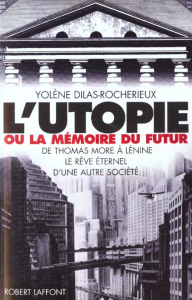 L'utopie ou la mémoire du futur. De Thomas More à Lénine, le rêve éternel d'une autre société - Dilas-Rocherieux Yolène
