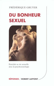 Du bonheur sexuel. Enrichir sa vie sexuelle avec la psychosexologie - Gruyer Frédérique