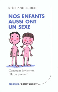 Nos enfants aussi ont un sexe. Comment devient-on fille ou garçon ? - Clerget Stéphane