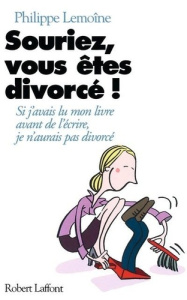 Souriez, vous êtes divorcé ! - Lemoine Philippe