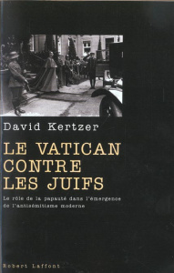 Le Vatican contre les juifs. Le rôle de la papauté dans l'émergence de l'antisémitisme moderne - Kertzer David I