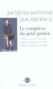 Le complexe du petit prince. L'adolescence en crise entre l'enfance inachevée et l'âge adulte imposs - Malarewicz Jacques-Antoine