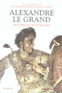 Alexandre le Grand. Histoire et dictionnaire - Battistini Olivier ; Charvet Pascal