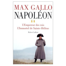 Napoléon. Tome 2, L'Empereur des rois ; L'immortel de Sainte-Hélène - Gallo Max