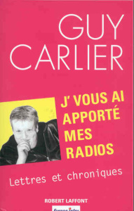 J'vous ai apporté mes radios. Lettres et chroniques - Carlier Guy