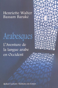 Arabesques. L'Aventure de la langue arabe en Occident - Walter Henriette ; Barak Bassam