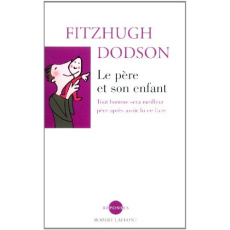 Le père et son enfant. Tout homme sera meilleur père après avoir lu ce livre - Dodson Fitzhugh ; Geffray Yvon
