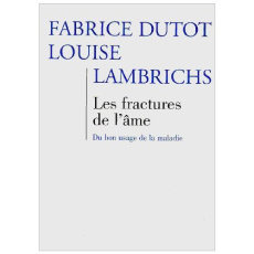 Les fractures de l'âme. Du bon usage de la maladie - Dutot Fabrice ; Lambrichs Louise